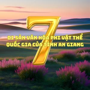 An Giang: 7 Di Sản Văn Hóa Phi Vật Thể Quốc Gia