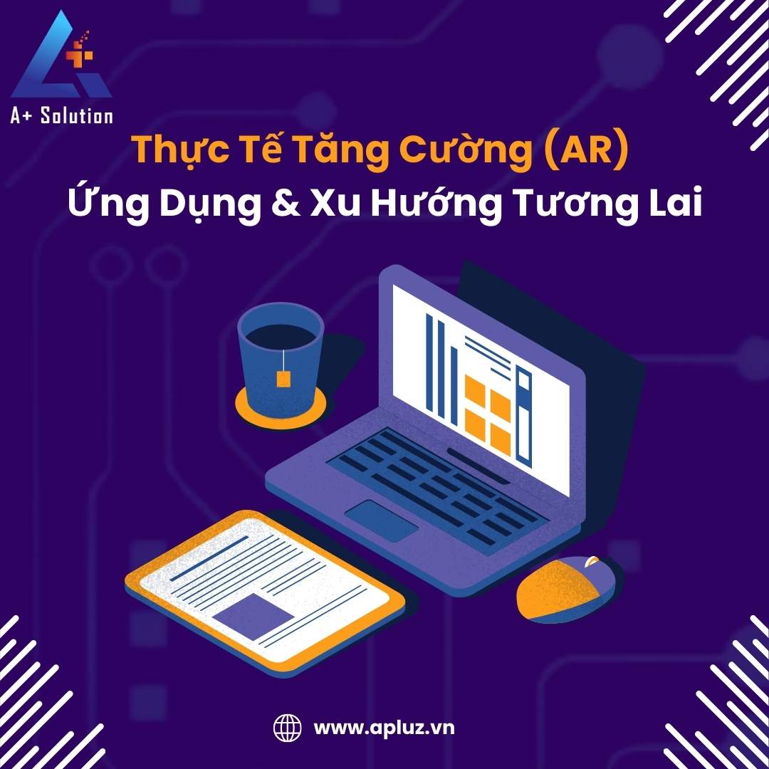 Thực Tế Tăng Cường (AR) Là Gì? (Ứng Dụng & Xu Hướng Tương Lai)