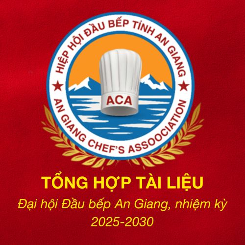 Tổng Hợp Tài Liệu Đã Ban Hành Về Đại Hội Hiệp Hội Đầu Bếp Tỉnh An Giang Nhiệm Kỳ 2025 - 2030
