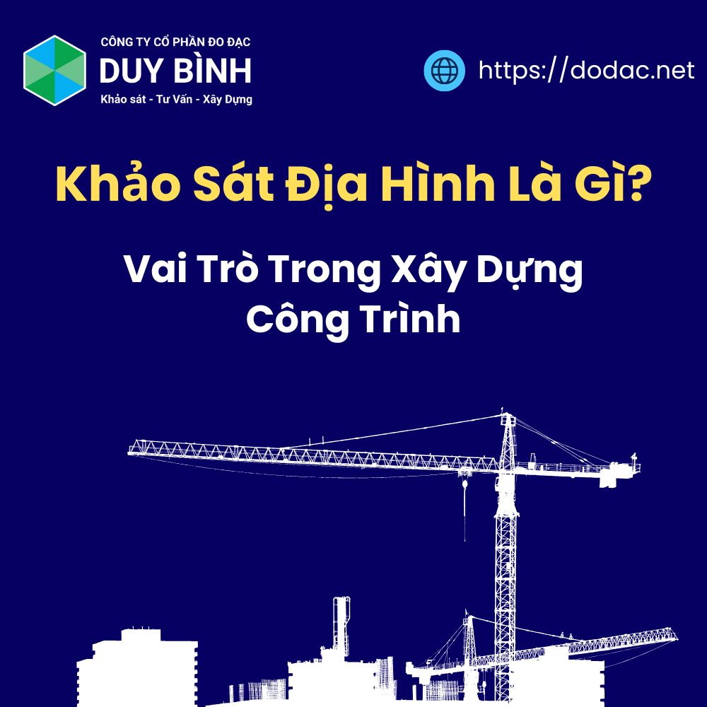 Khảo Sát Địa Hình Là Gì? Vai Trò Trong Xây Dựng Công Trình