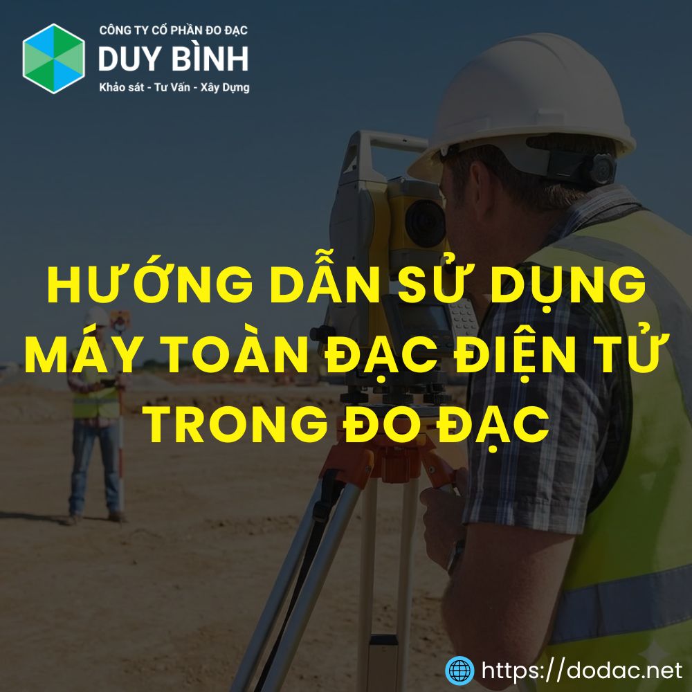 Hướng Dẫn Sử Dụng Máy Toàn Đạc Điện Tử Trong Đo Đạc