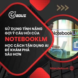 Sử Dụng Tính Năng Gợi Ý Câu Hỏi Của NotebookLM Học Cách Tận Dụng AI Để Khám Phá Sâu Hơn