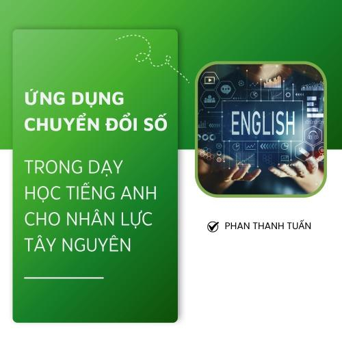Ứng Dụng Chuyển Đổi Số Trong Dạy Học Tiếng Anh Cho Nhân Lực Tây Nguyên
