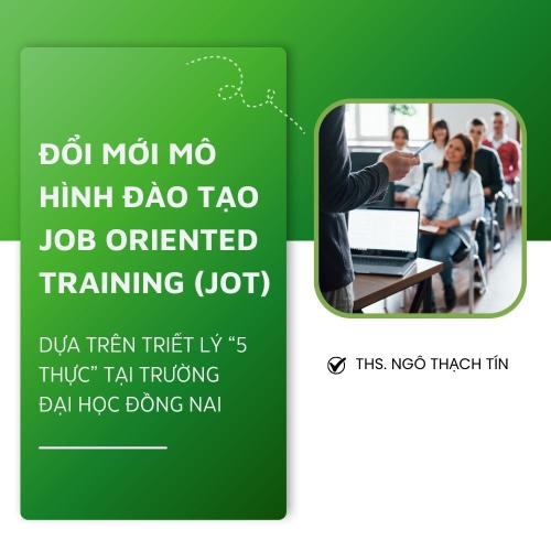 Đổi Mới Mô Hình Đào Tạo Job Oriented Training (JOT) Dựa Trên Triết Lý “5 Thực” Tại Trường Đại Học Đồng Nai