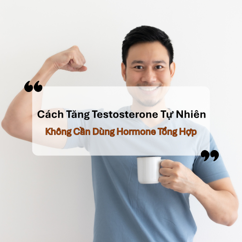 Cách Tăng Testosterone Tự Nhiên Không Cần Dùng Hormone Tổng Hợp