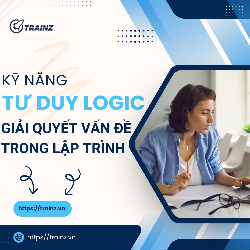 Kỹ Năng Tư Duy Logic Và Giải Quyết Vấn Đề Trong Lập Trình