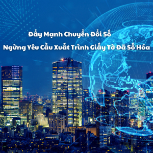 Đẩy Mạnh Chuyển Đổi Số: Ngừng Yêu Cầu Xuất Trình Giấy Tờ Đã Số Hóa