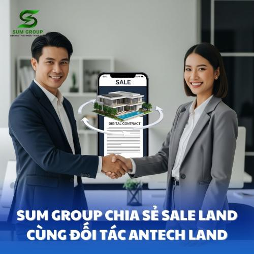 Sum Group Chia Sẻ Sale Land Cùng Đối Tác Antech Land