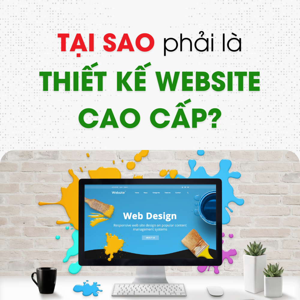 Tại Sao Phải Là Thiết Kế Website Cao Cấp?