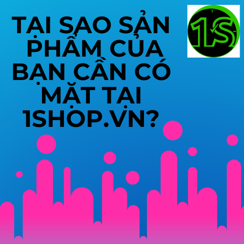 TẠI SAO Sản Phẩm Của Bạn Cần Có Mặt Tại 1Shop.vn?