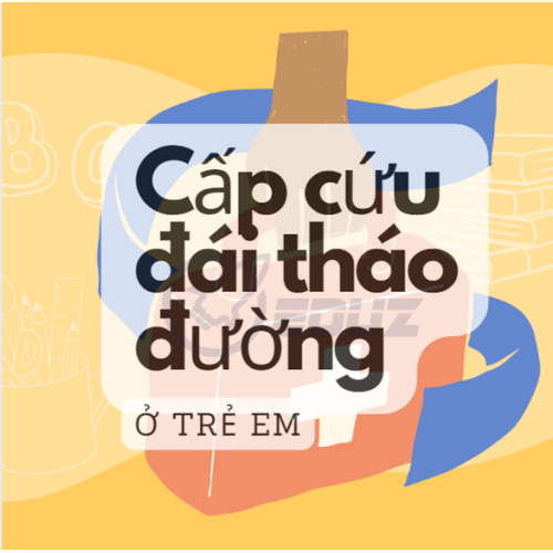 Sơ Cứu Ban Đầu Cho Trẻ Sơ Sinh Và Trẻ Em : Cấp Cứu Đái Tháo Đường ở Trẻ Em