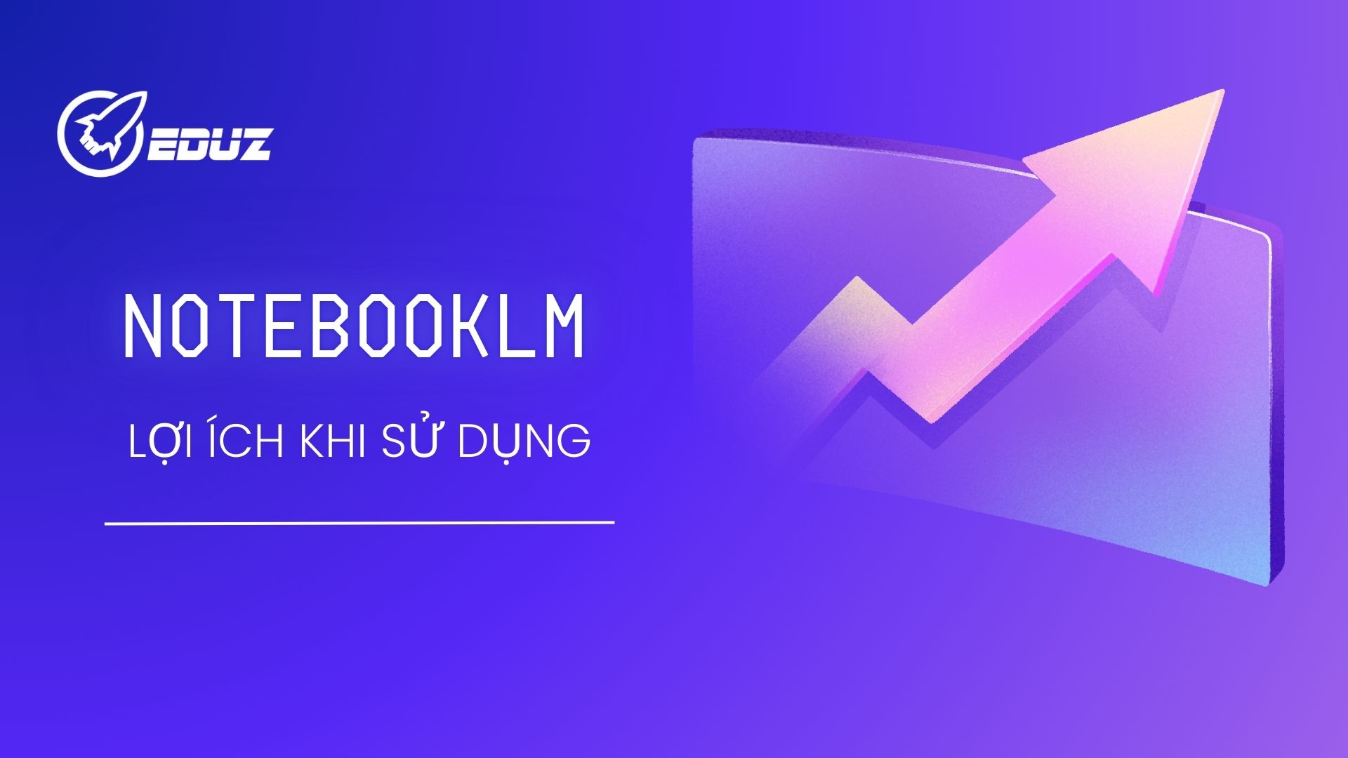 3. Lợi ích khi sử dụng NoteBookLM