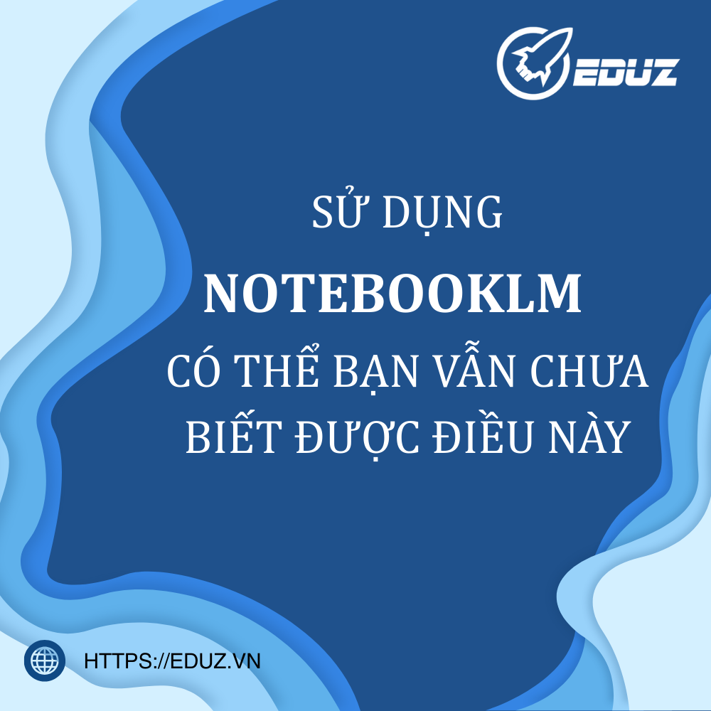 Sử dụng NotebookLM, Có Thể Bạn Vẫn Chưa Biết Được Điều Này