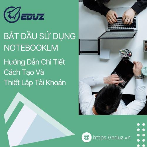 Bắt Đầu Sử Dụng NotebookLM: Hướng Dẫn Chi Tiết Cách Tạo Và Thiết Lập Tài Khoản