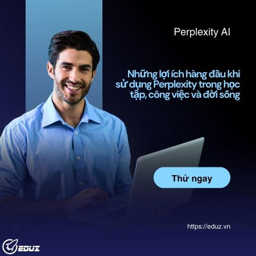 Những lợi ích hàng đầu khi sử dụng Perplexity trong học tập, công việc và đời sống.