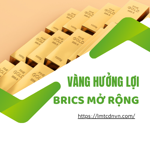 Vàng Hưởng Lợi Khi BRICS Mở Rộng